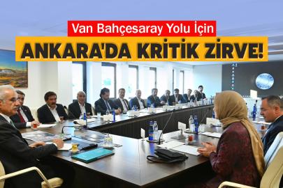 Van Bahçesaray Yolu İçin Ankara'da Kritik Zirve!