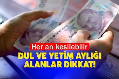 Dul ve yetim aylığı alanlar dikkat! Her an kesilebilir