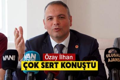 Özay İlhan çok sert konuştu