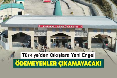 Türkiye’den Çıkışlara Yeni Engel: Ödemeyenler Çıkamayacak!