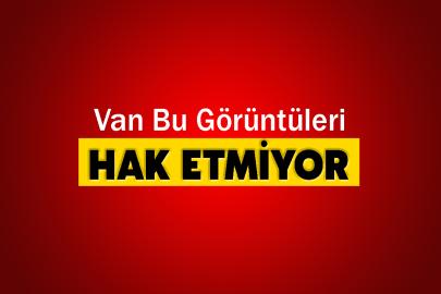 Van Bu Görüntüleri Hak Etmiyor