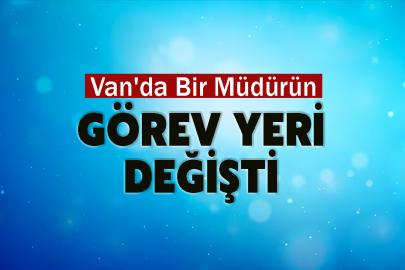 Van'da Bir Müdürün Görev Yeri değişti