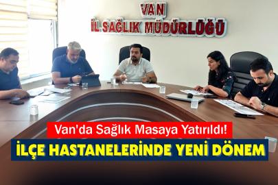Van'da Sağlık Masaya Yatırıldı! İlçe Hastanelerinde Yeni Dönem