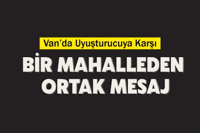 Van’da Uyuşturucuya Karşı Bir Mahalleden Ortak Mesaj
