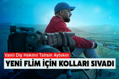 Vanlı Diş Hekimi Tahsin Aytekin, yeni flim için kolları sıvadı