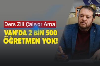 Ders Zili Çalıyor Ama Van’da 2 Bin 500 Öğretmen Yok!