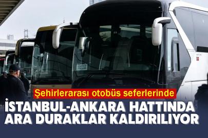 Şehirlerarası otobüs seferlerinde İstanbul-Ankara hattında ara duraklar kaldırılıyor