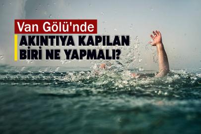 Van Gölü'nde akıntıya kapılan biri ne yapmalı?
