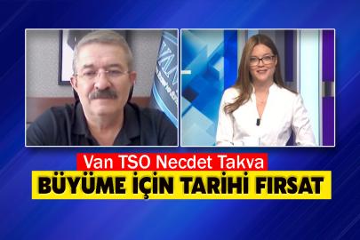 Van TSO Necdet Takva: Büyüme İçin Tarihi Fırsat