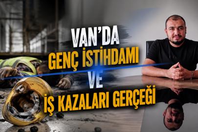 Van’da Genç İstihdamı ve İş Kazaları Gerçeği