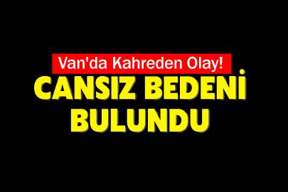 Van'da Kahreden Olay! Cansız Bedeni Bulundu