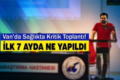 Van'da Sağlıkta Kritik Toplantı! ilk 7 ayda Ne Yapıldı