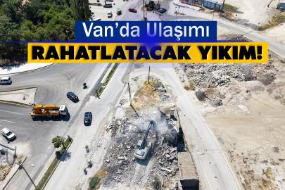 Van’da Ulaşımı Rahatlatacak Yıkım!