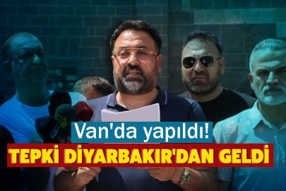 Van'da yapıldı! Tepki Diyarbakır'dan Geldi