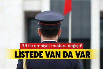 39 ile emniyet müdürü değişti! Listede Van da var