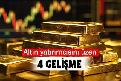 Altın yatırımcısını üzen 4 gelişme