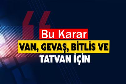 Bu Karar Van, Gevaş, Bitlis ve Tatvan İçin