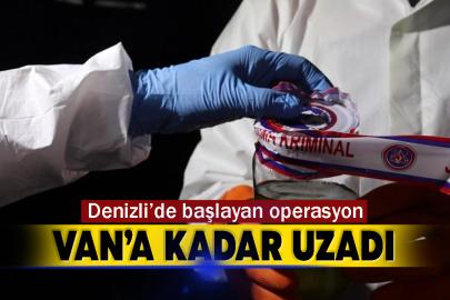 Denizli’de başlayan operasyon Van’a kadar uzadı