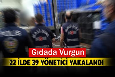 Gıdada Vurgun Operasyonu: 22 İlde 39 Yönetici Yakalandı