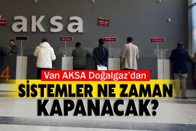 Van AKSA Doğalgaz’dan Sistemler Ne Zaman Kapanacak?