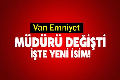 Van Emniyet Müdürü Değişti: İşte Yeni İsim!