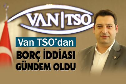 Van TSO’dan Borç İddiası Gündem Oldu