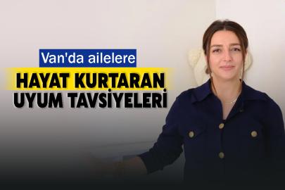 Van'da ailelere hayat kurtaran uyum tavsiyeleri