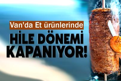 Van'da Et ürünlerinde hile dönemi kapanıyor!
