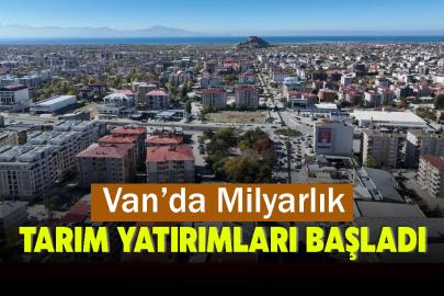Van’da Milyarlık Tarım Yatırımları Başladı