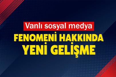 Vanlı sosyal medya fenomeni hakkında yeni gelişme