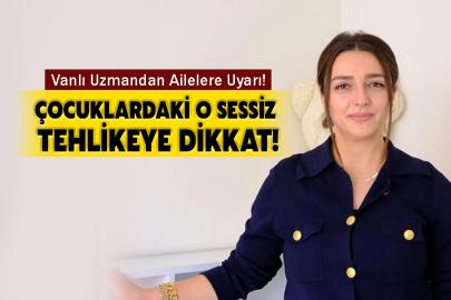 Vanlı Uzmandan Ailelere Uyarı! Çocuklardaki o sessiz tehlikeye dikkat!