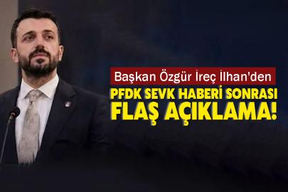 Başkan Özgür İreç İlhan'den PFDK Sevk Haberi Sonrası Flaş Açıklama!