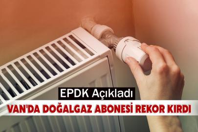 EPDK Açıkladı: Van'da Doğalgaz Abonesi Rekor Kırdı