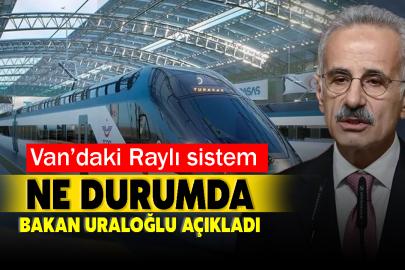 Van’daki Raylı sistem ne durumda Bakan Uraloğlu Açıkladı