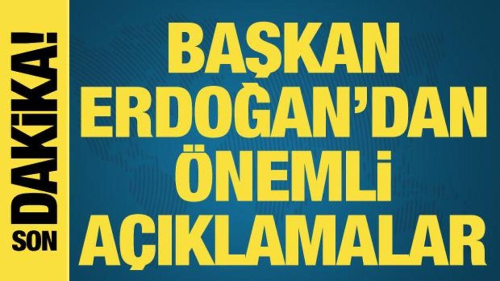 Başkan Erdoğan'dan önemli açıklamalar