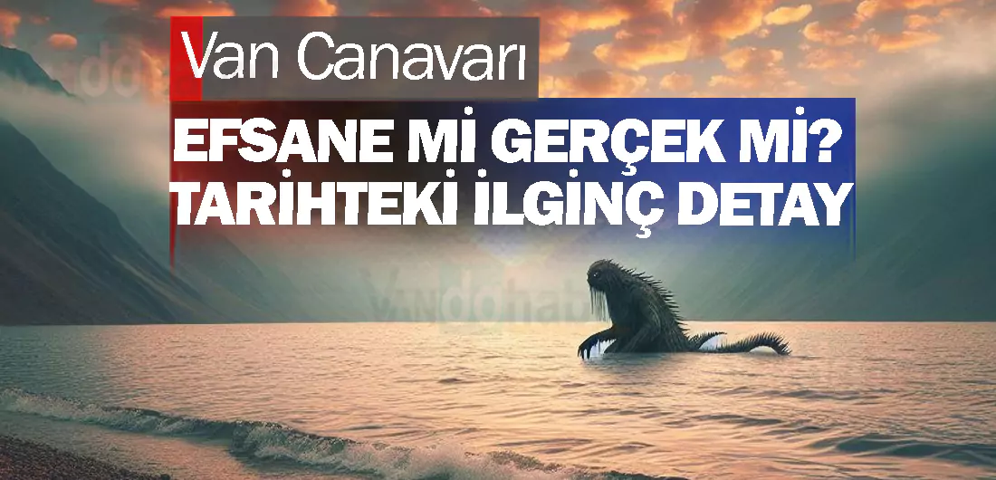 Van Canavarı Efsane mi Gerçek mi? Tarihteki Yeri