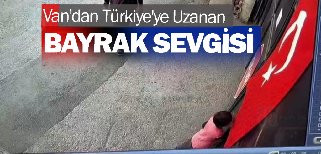 Van'dan Türkiye'ye Uzanan Bayrak Sevgisi