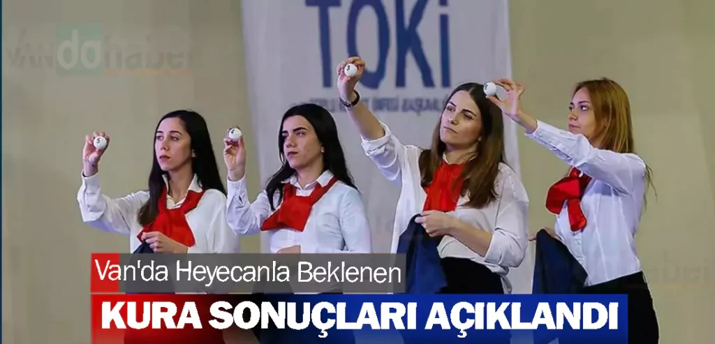 Van'da Heyecanla Beklenen Kura Sonuçları Açıklandı