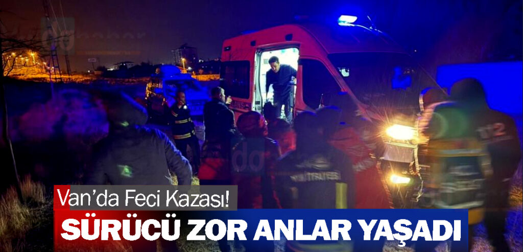 Van’da Feci Kazası! Sürücü Zor Anlar Yaşadı