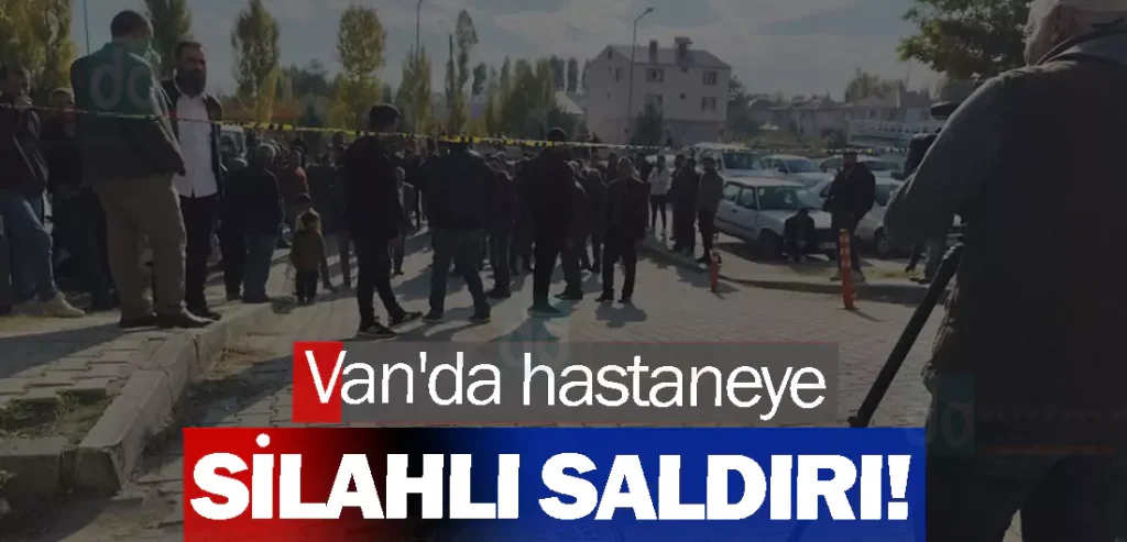 Van'da hastaneye silahlı saldırı