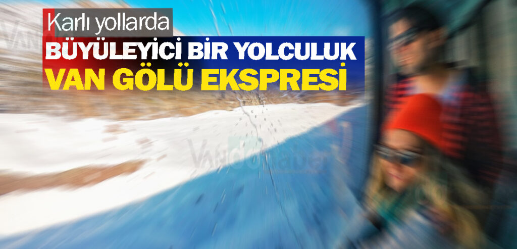 Karlı yollarda büyüleyici bir yolculuk: Van Gölü Ekspresi