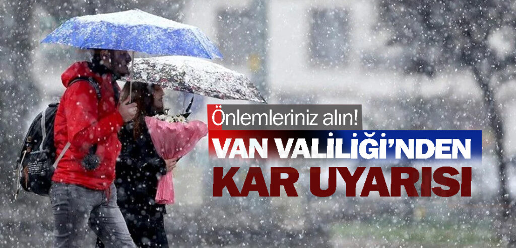 Önlemleriniz alın! Van Valiliği’nden kar uyarısı