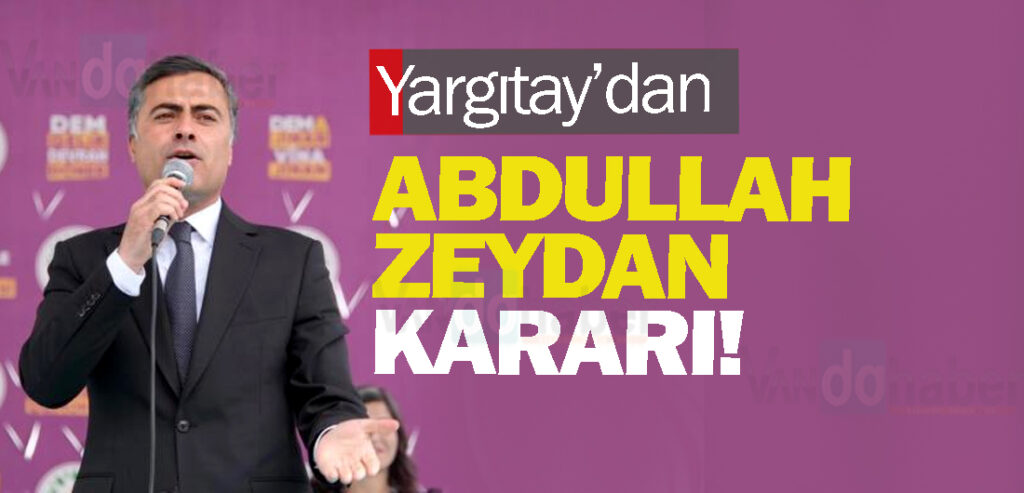 Yargıtay’dan Abdullah Zeydan kararı!