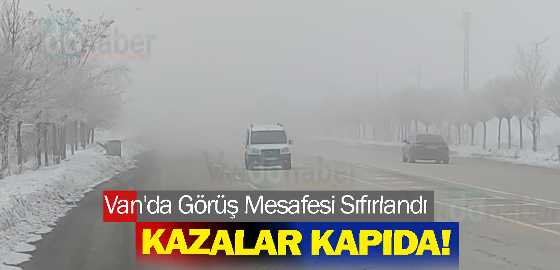 Van’da Görüş Mesafesi Sıfırlandı: Kazalar Kapıda!