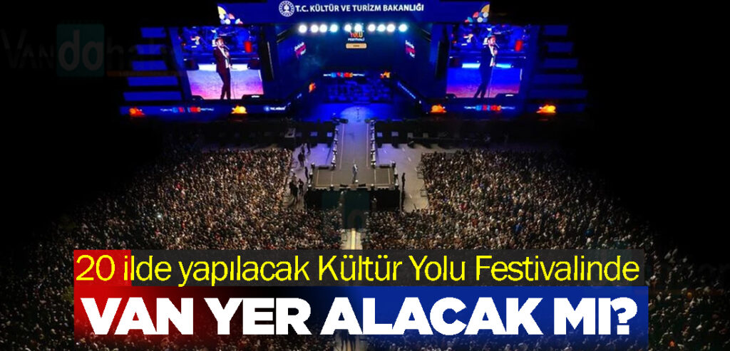 20 ilde yapılacak Kültür Yolu Festivalinde Van yer alacak mı?