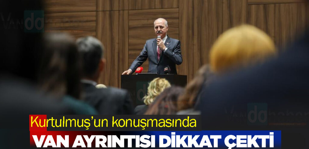 Numan Kurtulmuş’un konuşmasında Van ayrıntısı