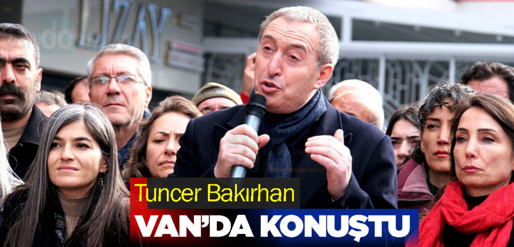 Tuncer Bakırhan Van’da Konuştu