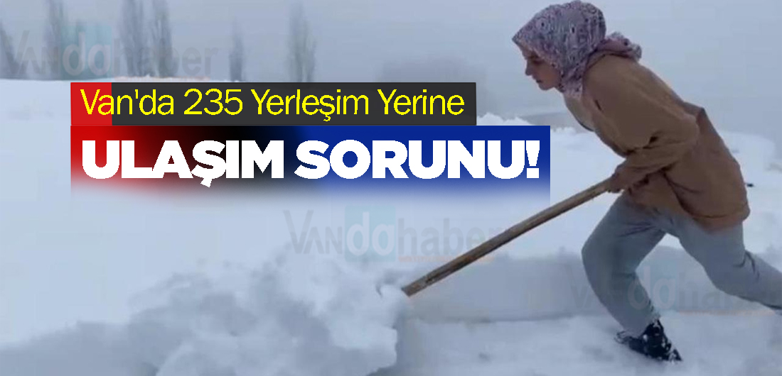 Van’da 235 Yerleşim Yerine Ulaşım Sorunu!