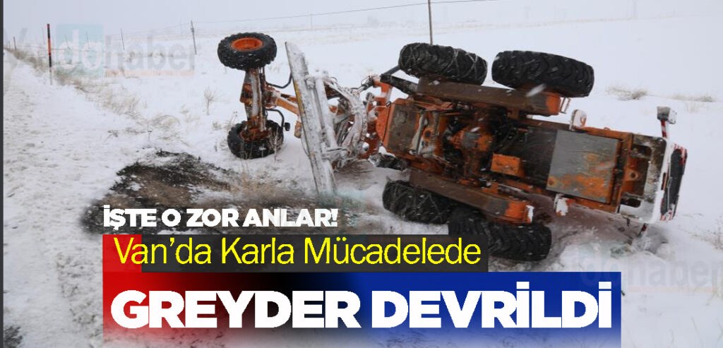 Van’da Karla Mücadele: Greyder Devrildi