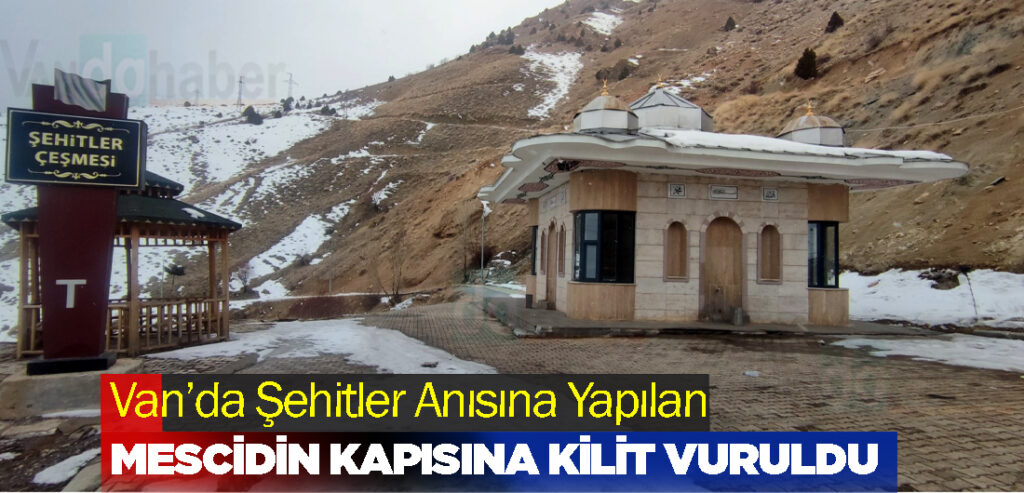 Van’da Şehitler Anısına Yapılan Mescidin Kapısına Kilit Vuruldu